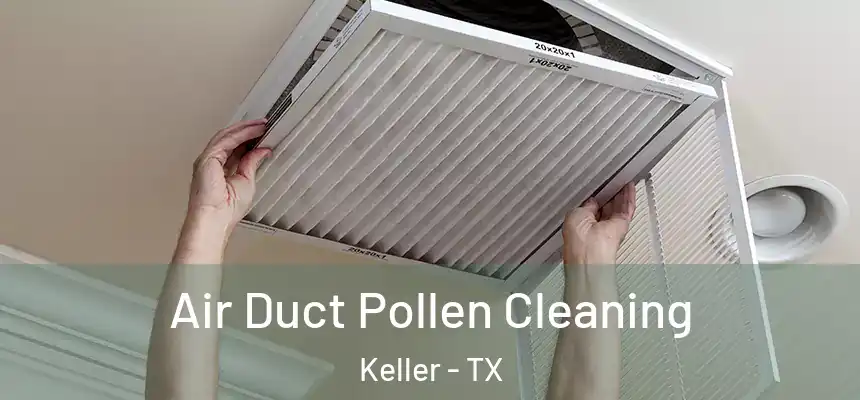  Air Duct Pollen Cleaning Keller - TX