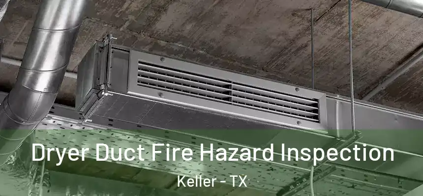  Dryer Duct Fire Hazard Inspection Keller - TX