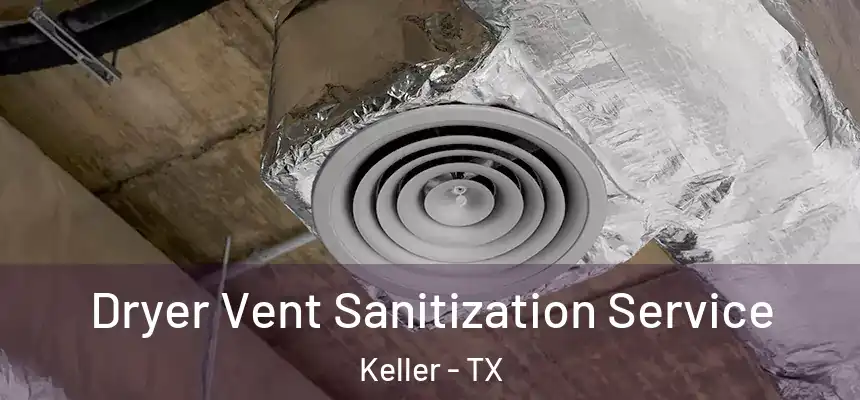  Dryer Vent Sanitization Service Keller - TX
