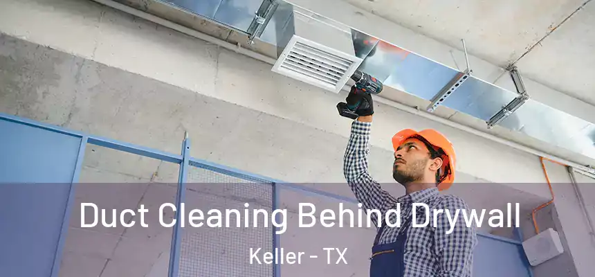  Duct Cleaning Behind Drywall Keller - TX