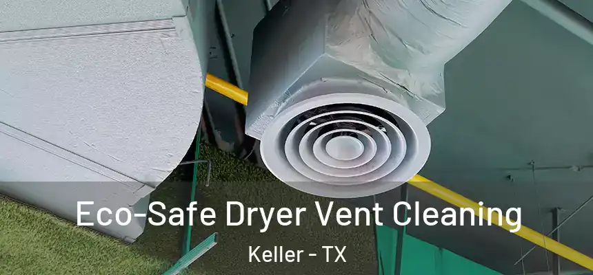  Eco-Safe Dryer Vent Cleaning Keller - TX
