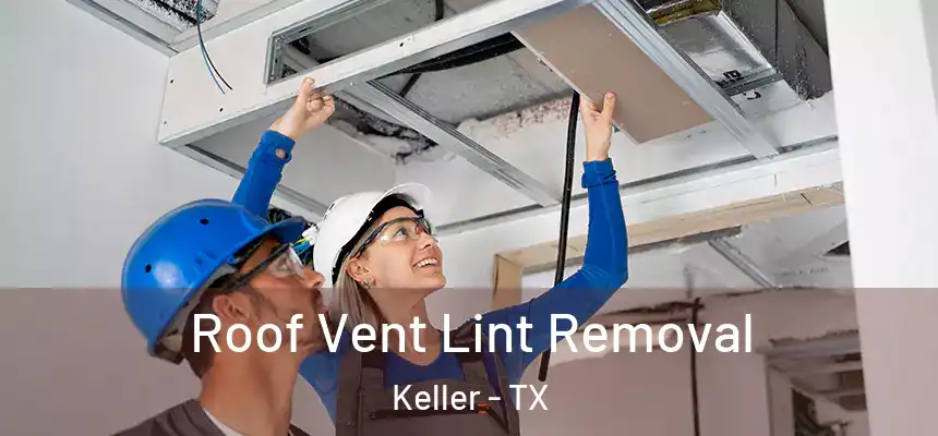 Roof Vent Lint Removal Keller - TX
