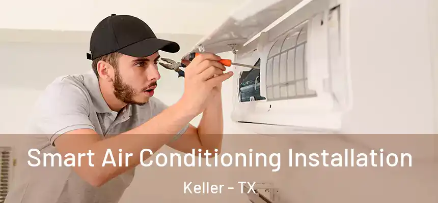  Smart Air Conditioning Installation Keller - TX